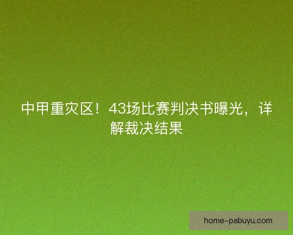 中甲重灾区！43场比赛判决书曝光，详解裁决结果